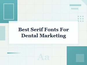 Serif Fonts That Elevate Dental Branding