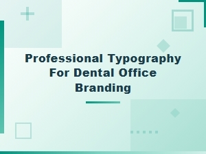 Choosing the Right Typography for Your Dental Practice