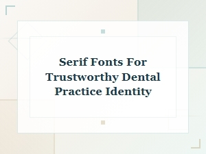Serif Fonts for a Trustworthy Dental Practice Identity